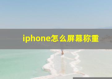 iphone怎么屏幕称重