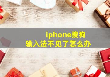 iphone搜狗输入法不见了怎么办