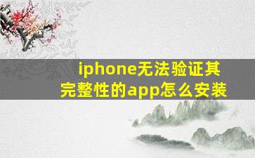 iphone无法验证其完整性的app怎么安装