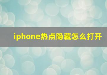 iphone热点隐藏怎么打开