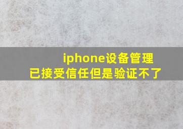 iphone设备管理已接受信任但是验证不了