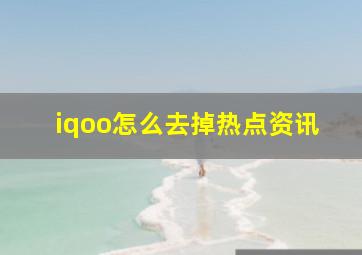 iqoo怎么去掉热点资讯