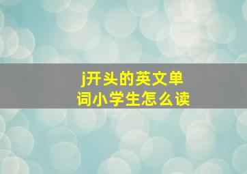 j开头的英文单词小学生怎么读