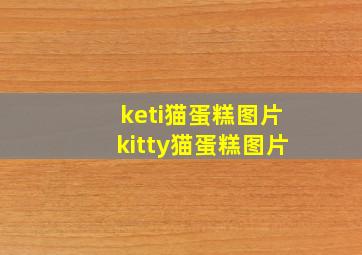 keti猫蛋糕图片kitty猫蛋糕图片