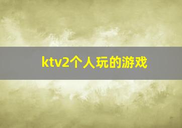 ktv2个人玩的游戏