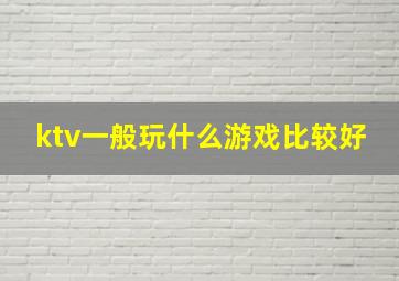 ktv一般玩什么游戏比较好