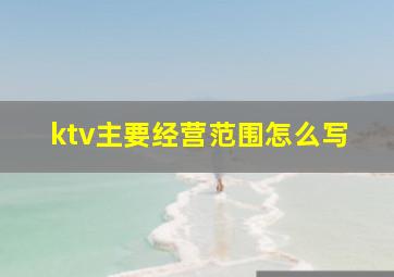 ktv主要经营范围怎么写