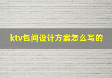 ktv包间设计方案怎么写的