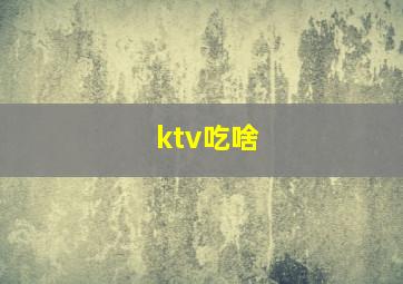 ktv吃啥