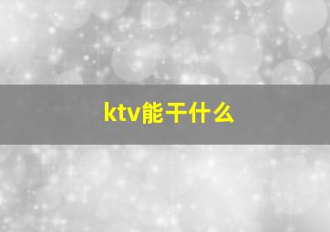 ktv能干什么