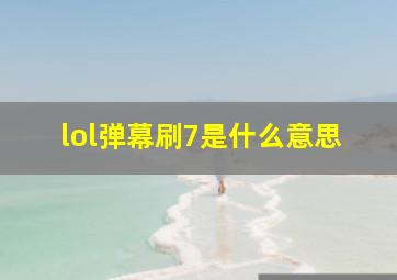 lol弹幕刷7是什么意思