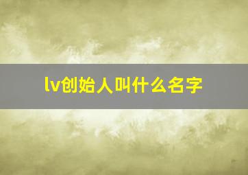 lv创始人叫什么名字