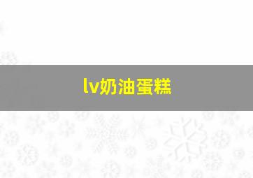 lv奶油蛋糕