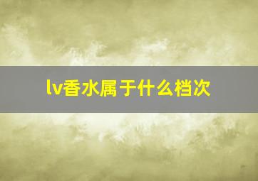 lv香水属于什么档次