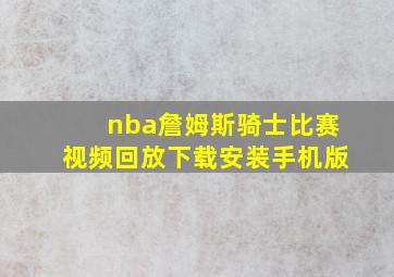 nba詹姆斯骑士比赛视频回放下载安装手机版