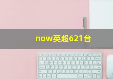 now英超621台