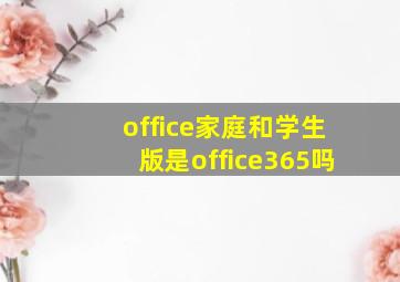 office家庭和学生版是office365吗