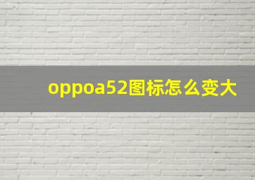 oppoa52图标怎么变大