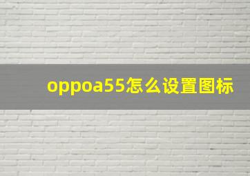 oppoa55怎么设置图标