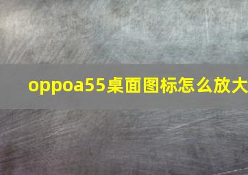 oppoa55桌面图标怎么放大