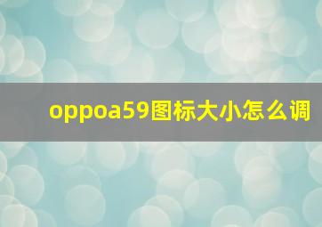 oppoa59图标大小怎么调