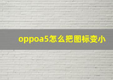 oppoa5怎么把图标变小