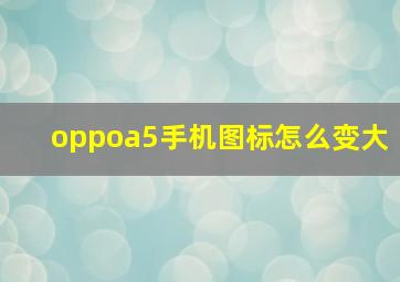 oppoa5手机图标怎么变大