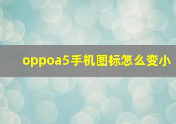 oppoa5手机图标怎么变小