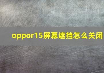 oppor15屏幕遮挡怎么关闭