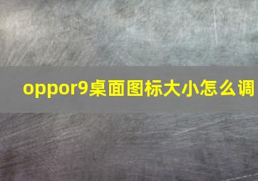 oppor9桌面图标大小怎么调