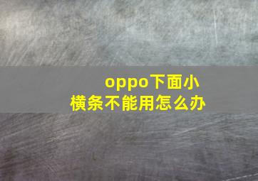 oppo下面小横条不能用怎么办