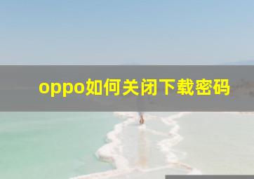 oppo如何关闭下载密码