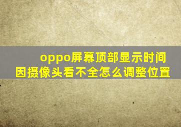 oppo屏幕顶部显示时间因摄像头看不全怎么调整位置