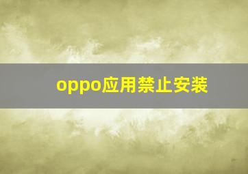 oppo应用禁止安装