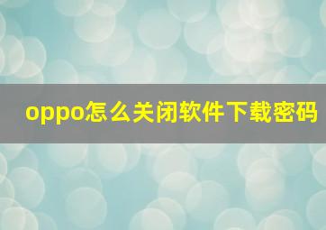 oppo怎么关闭软件下载密码