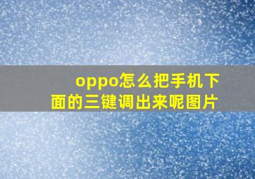 oppo怎么把手机下面的三键调出来呢图片