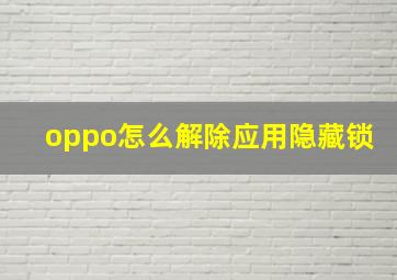 oppo怎么解除应用隐藏锁