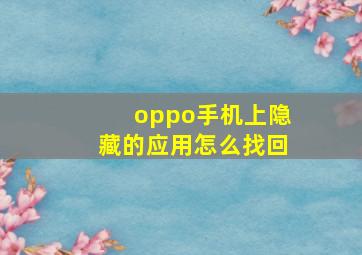 oppo手机上隐藏的应用怎么找回