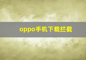 oppo手机下载拦截