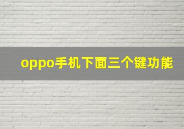 oppo手机下面三个键功能