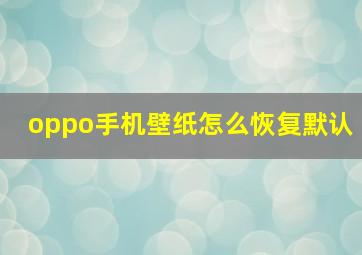 oppo手机壁纸怎么恢复默认