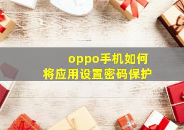 oppo手机如何将应用设置密码保护