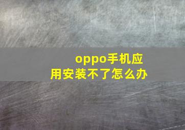 oppo手机应用安装不了怎么办