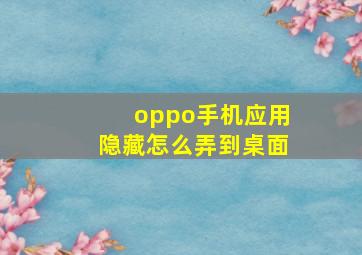 oppo手机应用隐藏怎么弄到桌面