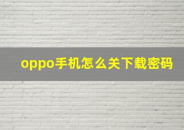 oppo手机怎么关下载密码