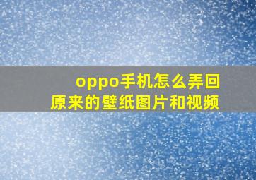 oppo手机怎么弄回原来的壁纸图片和视频