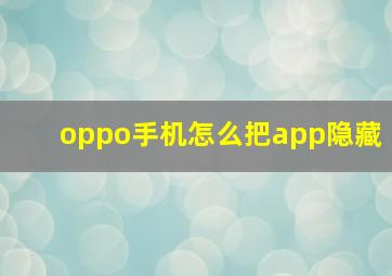 oppo手机怎么把app隐藏