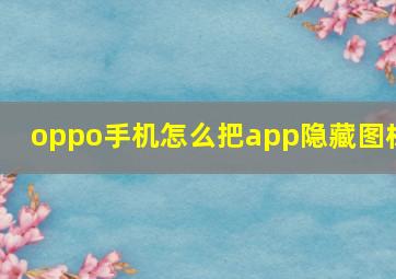 oppo手机怎么把app隐藏图标