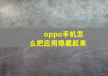 oppo手机怎么把应用隐藏起来