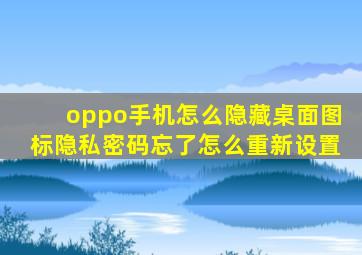 oppo手机怎么隐藏桌面图标隐私密码忘了怎么重新设置